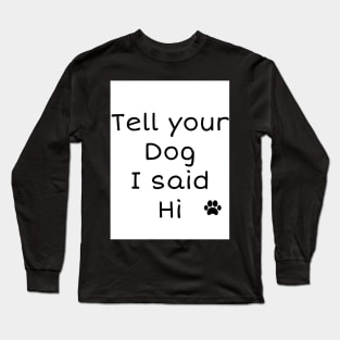 Tell your dog I said Hi Long Sleeve T-Shirt